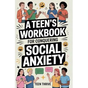 Thrive, Teen A Teen’s Workbook for Conquering Social Anxiety: How to Navigate Social Situations, Develop Self-Esteem, and Manage Fear and Shyness (Therapy and Mental Health Books For Teens) Thrive, Teen A Teen’s Workbook for Conquering Social Anxiety: How to Navigate Social Situations, Develop Self-Esteem, and Manage Fear and Shyness (Therapy and Mental Health Books For Teens)