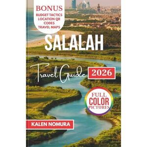 NOMURA, KALEN SALALAH Travel Guide: Oman’s Coastal Wonders, Mountains, Desert, Springs, Markets NOMURA, KALEN SALALAH Travel Guide: Oman’s Coastal Wonders, Mountains, Desert, Springs, Markets