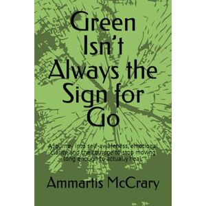 McCrary, Ammartis Green Isn’t Always the Sign for Go: A journey into self-awareness, emotional clarity, and the courage to stop moving long enough to actually heal. McCrary, Ammartis Green Isn’t Always the Sign for Go: A journey into self-awareness, emotional clarity, and the courage to stop moving long enough to actually heal.