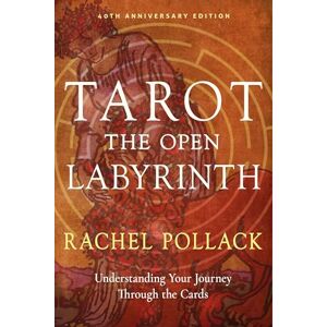 Pollack, Rachel Tarot: The Open Labyrinth―40th Anniversary Edition: Understanding Your Journey Through the Cards Pollack, Rachel Tarot: The Open Labyrinth―40th Anniversary Edition: Understanding Your Journey Through the Cards