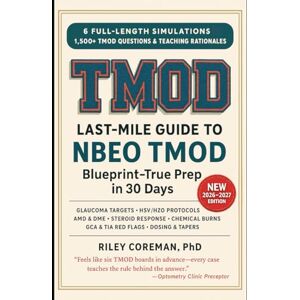 Coreman, Riley LAST-MILE GUIDE TO NBEO TMOD IN 30 DAYS: SIX FULL-LENGTH SIMULATIONS • 1,500+ EXAM-CALIBER ITEMS • TEACHING RATIONALES IN EVERY EXPLANATION — NBEO® TMOD (TREATMENT & MANAGEMENT OF OCULAR DISEASE) Coreman, Riley LAST-MILE GUIDE TO NBEO TMOD IN 30 DAYS: SIX FULL-LENGTH SIMULATIONS • 1,500+ EXAM-CALIBER ITEMS • TEACHING RATIONALES IN EVERY EXPLANATION — NBEO® TMOD (TREATMENT & MANAGEMENT OF OCULAR DISEASE)