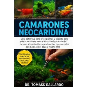 Gallardo, Dr. Tomass CAMARONES NEOCARIDINA: Guía definitiva para principiantes y expertos para criar camarones Neocaridina: configuración del tanque, alimentación, ... de color, condiciones del agua y mucho más Gallardo, Dr. Tomass CAMARONES NEOCARIDINA: Guía definitiva para principiantes y expertos para criar camarones Neocaridina: configuración del tanque, alimentación, ... de color, condiciones del agua y mucho más