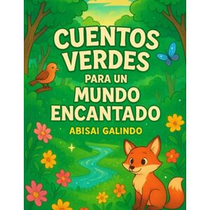 Galindo, Abisai Cuentos Verdes para un Mundo Encantado Galindo, Abisai Cuentos Verdes para un Mundo Encantado