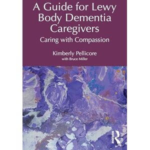 Pellicore, Kimberly A Guide for Lewy Body Dementia Caregivers: Caring with Compassion Pellicore, Kimberly A Guide for Lewy Body Dementia Caregivers: Caring with Compassion