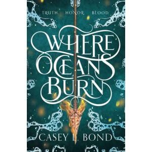 Bond, Casey L. Where Oceans Burn: 1 (The Where Oceans Burn Duology) Bond, Casey L. Where Oceans Burn: 1 (The Where Oceans Burn Duology)