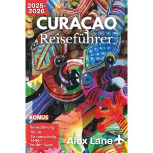 Lane, Alex Curaçao Reiseführer 2025–2026: Entdecken Sie Curaçao ab Willemstad – Ihr unverzichtbarer Guide zu Stränden, farbenfrohen Straßen und Inselkultur (Aktualisiert Reiseführer) Lane, Alex Curaçao Reiseführer 2025–2026: Entdecken Sie Curaçao ab Willemstad – Ihr unverzichtbarer Guide zu Stränden, farbenfrohen Straßen und Inselkultur (Aktualisiert Reiseführer)