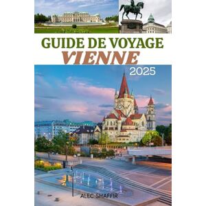 Shaffir, Alec GUIDE DE VOYAGE VIENNE 2025: À la découverte du cœur des trésors culturels et historiques de l'Autriche Shaffir, Alec GUIDE DE VOYAGE VIENNE 2025: À la découverte du cœur des trésors culturels et historiques de l'Autriche