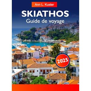 L. Kuster, Ann SKIATHOS Guide de voyage 2025: Explorer la Grèce Plages immaculées, vie nocturne animée et sentiers côtiers cachés sur l'île d'Émeraude de la mer Égée L. Kuster, Ann SKIATHOS Guide de voyage 2025: Explorer la Grèce Plages immaculées, vie nocturne animée et sentiers côtiers cachés sur l'île d'Émeraude de la mer Égée