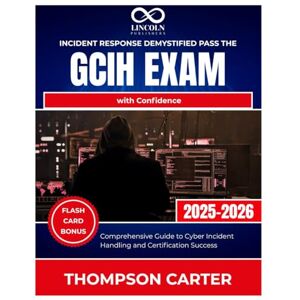 Carter, Thompson Incident Response Demystified Pass the GCIH Exam with Confidence: Comprehensive Guide to Cyber Incident Handling and Certification Success (CYBERSECURITY STUDY GUIDES MASTER SERIES) Carter, Thompson Incident Response Demystified Pass the GCIH Exam with Confidence: Comprehensive Guide to Cyber Incident Handling and Certification Success (CYBERSECURITY STUDY GUIDES MASTER SERIES)