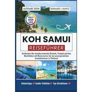 J. KUNTZ, BERNARD KOH SAMUI REISEFÜHRER 2026: Entdecken Sie atemberaubende Strände, Tempel und das Nachtleben mit Reiserouten für ein unvergessliches Inselabenteuer in Thailand J. KUNTZ, BERNARD KOH SAMUI REISEFÜHRER 2026: Entdecken Sie atemberaubende Strände, Tempel und das Nachtleben mit Reiserouten für ein unvergessliches Inselabenteuer in Thailand