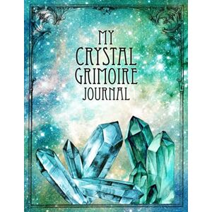 Crafting, Magical My Crystal Grimoire Journal: Crystal and Stone Magic Book of Shadows Notebook for the Crystal Witch (Magical Crafting Books) Crafting, Magical My Crystal Grimoire Journal: Crystal and Stone Magic Book of Shadows Notebook for the Crystal Witch (Magical Crafting Books)