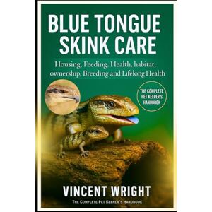 Vincent BLUE TONGUE SKINK CARE: Housing, Feeding, Health, habitat, ownership, Breeding and Lifelong Health Vincent BLUE TONGUE SKINK CARE: Housing, Feeding, Health, habitat, ownership, Breeding and Lifelong Health