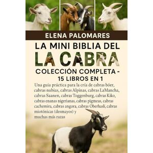 Palomares, Elena LA MINI BIBLIA DE LA CABRA DEFINITIVA: COLECCIÓN COMPLETA 15 LIBROS EN 1: Una guía práctica para la cría de cabras bóer, cabras nubias, cabras ... ... cabras Kiko, cabras enanas nigerianas... Palomares, Elena LA MINI BIBLIA DE LA CABRA DEFINITIVA: COLECCIÓN COMPLETA 15 LIBROS EN 1: Una guía práctica para la cría de cabras bóer, cabras nubias, cabras ... ... cabras Kiko, cabras enanas nigerianas...
