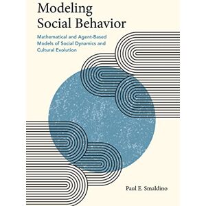 Smaldino, Paul E. Modeling Social Behavior: Mathematical and Agent-Based Models of Social Dynamics and Cultural Evolution Smaldino, Paul E. Modeling Social Behavior: Mathematical and Agent-Based Models of Social Dynamics and Cultural Evolution