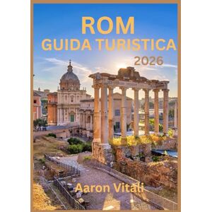 Vitali, Aaron GUIDA TURISTICA DI ROMA 2026: Viaggio nel cuore della capitale senza tempo d'Italia (La Città Eterna reinventata) Vitali, Aaron GUIDA TURISTICA DI ROMA 2026: Viaggio nel cuore della capitale senza tempo d'Italia (La Città Eterna reinventata)