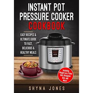 Jones, Shyna Instant Pot Pressure Cooker Cookbook: Easy Recipes and the Ultimate Guide to Fast, Delicious, and Healthy Meals Jones, Shyna Instant Pot Pressure Cooker Cookbook: Easy Recipes and the Ultimate Guide to Fast, Delicious, and Healthy Meals