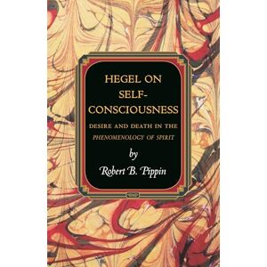Pippin, Robert B. Hegel on Self-Consciousness: Desire and Death in the Phenomenology of Spirit (Princeton Monographs in Philosophy): 35 Pippin, Robert B. Hegel on Self-Consciousness: Desire and Death in the Phenomenology of Spirit (Princeton Monographs in Philosophy): 35