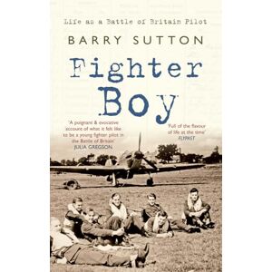 Sutton, Barry Fighter Boy: Life as a Battle of Britain Pilot Sutton, Barry Fighter Boy: Life as a Battle of Britain Pilot