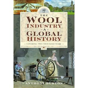 Burton, Anthony The Wool Industry a Global History: Covering Two Thousand Years Burton, Anthony The Wool Industry a Global History: Covering Two Thousand Years