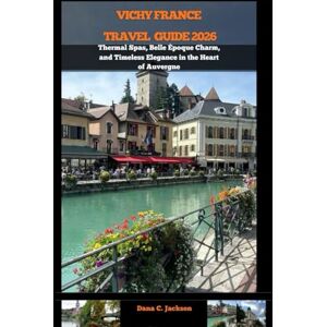 Jackson VICHY FRANCE TRAVEL GUIDE 2026: Thermal Spas, Belle Époque Charm, and Timeless Elegance in the Heart of Auvergne (EPIC ADVENTURE, TRAVEL, TEKKING ... THE GLOBAL( Discovering traiol of a lifetime) Jackson VICHY FRANCE TRAVEL GUIDE 2026: Thermal Spas, Belle Époque Charm, and Timeless Elegance in the Heart of Auvergne (EPIC ADVENTURE, TRAVEL, TEKKING ... THE GLOBAL( Discovering traiol of a lifetime)