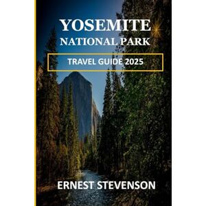 STEVENSON, ERNEST YOSEMITE NATIONAL PARK TRAVEL GUIDE 2025 (The Ultimate Travel Companion Series 2025 2026) STEVENSON, ERNEST YOSEMITE NATIONAL PARK TRAVEL GUIDE 2025 (The Ultimate Travel Companion Series 2025 2026)