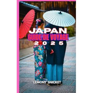 Snicket, Lemony Guide de voyage au Japon 2025: Conseils d'initiés, trésors cachés et stratégies intelligentes pour une expérience inoubliable Snicket, Lemony Guide de voyage au Japon 2025: Conseils d'initiés, trésors cachés et stratégies intelligentes pour une expérience inoubliable