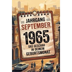 Drayer, Lars Jahrgang September 1965 – Das geschah in deinem Geburtsmonat: Ein besonderes Geschenk für alle, die im September 1965 geboren wurden – Die wichtigsten Ereignisse deines ersten Lebensmonats Drayer, Lars Jahrgang September 1965 – Das geschah in deinem Geburtsmonat: Ein besonderes Geschenk für alle, die im September 1965 geboren wurden – Die wichtigsten Ereignisse deines ersten Lebensmonats