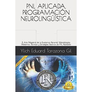 Tarazona Gil, Ylich Eduard PNL APLICADA, PROGRAMACIÓN NEUROLINGÜÍSTICA: El Arte Magistral de la Excelencia Personal, Metodologías Modernas, Técnicas y Estrategias Efectivas de ... Seducción e Hipnosis Volumen 1 de 3) Tarazona Gil, Ylich Eduard PNL APLICADA, PROGRAMACIÓN NEUROLINGÜÍSTICA: El Arte Magistral de la Excelencia Personal, Metodologías Modernas, Técnicas y Estrategias Efectivas de ... Seducción e Hipnosis Volumen 1 de 3)