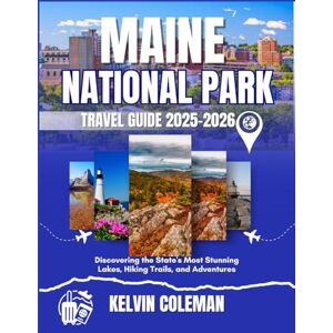 COLEMAN, KELVIN MAINE TRAVEL GUIDE 2025-2026: Discovering the State's Most Stunning Lakes, Hiking Trails, and Adventures COLEMAN, KELVIN MAINE TRAVEL GUIDE 2025-2026: Discovering the State's Most Stunning Lakes, Hiking Trails, and Adventures