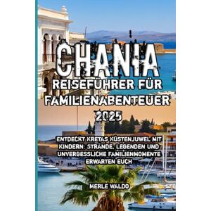 Waldo, Merle Chania Reiseführer für Familienabenteuer 2025 Waldo, Merle Chania Reiseführer für Familienabenteuer 2025