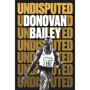 Donovan Bailey Undisputed: A Champion's Life Donovan Bailey Undisputed: A Champion's Life