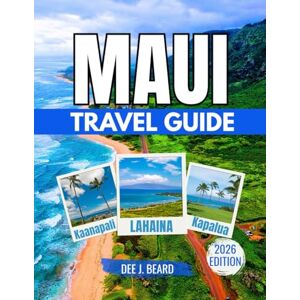 J. Beard, Dee MAUI TRAVEL GUIDE 2026: Essential Insights for a Memorable Island Experience: Tips, Culture, and Sustainable Travel Practices J. Beard, Dee MAUI TRAVEL GUIDE 2026: Essential Insights for a Memorable Island Experience: Tips, Culture, and Sustainable Travel Practices
