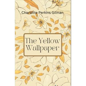 Gilman, Charlotte Perkins The Yellow Wallpaper: LARGE PRINT EDITION Gilman, Charlotte Perkins The Yellow Wallpaper: LARGE PRINT EDITION