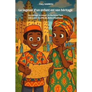 SAMBOU, Faty La sagesse d'un enfant est son héritage: Un voyage à travers le Burkina Faso, Découvre la ville de Bobo-Dioulasso SAMBOU, Faty La sagesse d'un enfant est son héritage: Un voyage à travers le Burkina Faso, Découvre la ville de Bobo-Dioulasso