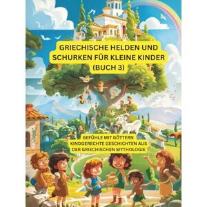 Sohrabi, Gabi Griechische Helden und Schurken für kleine Kinder (Buch 3): Bunte Abenteuer kleiner griechischer Helden – Freundschaft, Mut und Magie für Kinder von 3–7 Jahren Sohrabi, Gabi Griechische Helden und Schurken für kleine Kinder (Buch 3): Bunte Abenteuer kleiner griechischer Helden – Freundschaft, Mut und Magie für Kinder von 3–7 Jahren