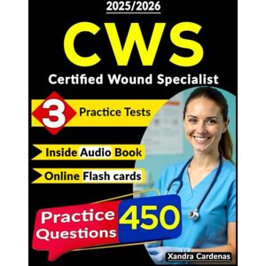 Cardenas, Xandra Wound Care Certification Study Guide, 450 Practice Questions, Three Comprehensive Tests, for CWS Exam Cardenas, Xandra Wound Care Certification Study Guide, 450 Practice Questions, Three Comprehensive Tests, for CWS Exam