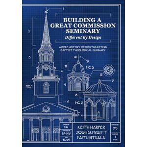 Harper, Dr. Keith Building a Great Commission Seminary: Different by Design: A Brief History of Southeastern Baptist Theological Seminary Harper, Dr. Keith Building a Great Commission Seminary: Different by Design: A Brief History of Southeastern Baptist Theological Seminary