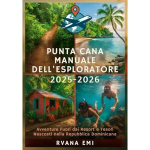 EMI, RVANA PUNTA CANA MANUALE DELL'ESPLORATORE 2025-2026: Avventure Fuori dai Resort e Tesori Nascosti nella Repubblica Dominicana EMI, RVANA PUNTA CANA MANUALE DELL'ESPLORATORE 2025-2026: Avventure Fuori dai Resort e Tesori Nascosti nella Repubblica Dominicana