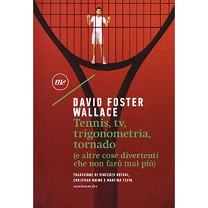 Wallace, David Foster Tennis, Tv, trigonometria, tornado (e altre cose divertenti che non farò mai più) Wallace, David Foster Tennis, Tv, trigonometria, tornado (e altre cose divertenti che non farò mai più)