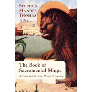 Mandes Thomas, Stephen The Book of Sacramental Magic: A Guide to Christian Ritual Ceremony Mandes Thomas, Stephen The Book of Sacramental Magic: A Guide to Christian Ritual Ceremony