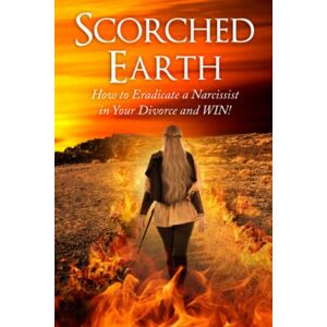 Watson, Jayne Scorched Earth: How to Eradicate a Narcissist in Divorce Court and Win! Watson, Jayne Scorched Earth: How to Eradicate a Narcissist in Divorce Court and Win!