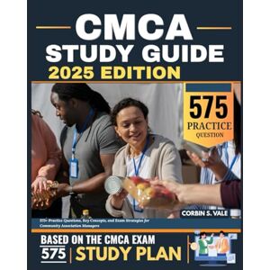 S. Vale, Corbin CMCA Study Guide 2025 Edition: 575+ Practice Questions, Key Concepts, and Exam Strategies for Community Association Managers S. Vale, Corbin CMCA Study Guide 2025 Edition: 575+ Practice Questions, Key Concepts, and Exam Strategies for Community Association Managers