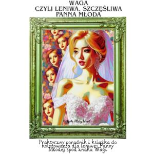Wood, Bella Mary Waga, czyli leniwa, szczęśliwa Panna Młoda: Praktyczny poradnik i książka do kolorowania dla leniwej Panny Młodej spod znaku Wagi: Praktyczny poradnik ... dla leniwej Panny Mlodej spod znaku Wagi Wood, Bella Mary Waga, czyli leniwa, szczęśliwa Panna Młoda: Praktyczny poradnik i książka do kolorowania dla leniwej Panny Młodej spod znaku Wagi: Praktyczny poradnik ... dla leniwej Panny Mlodej spod znaku Wagi