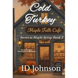 Johnson, ID Cold Turkey: A Sweet Thanksgiving Vermont Romance: A Sweet Vermont Thanksgiving Romance (Sweet as Maple Syrup) Johnson, ID Cold Turkey: A Sweet Thanksgiving Vermont Romance: A Sweet Vermont Thanksgiving Romance (Sweet as Maple Syrup)