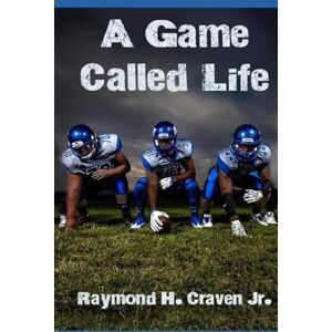 Craven Jr, Raymond H A Game Called Life: Vol 1 Craven Jr, Raymond H A Game Called Life: Vol 1