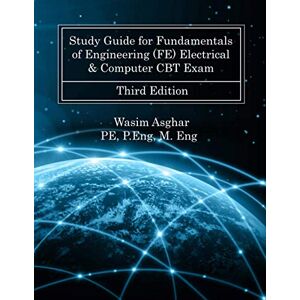 Asghar PE, Wasim Study Guide for Fundamentals of Engineering (FE) Electrical & Computer CBT Exam: Practice over 700 solved problems with detailed solutions based on NCEES® FE Reference Handbook Version 10.0.1 Asghar PE, Wasim Study Guide for Fundamentals of Engineering (FE) Electrical & Computer CBT Exam: Practice over 700 solved problems with detailed solutions based on NCEES® FE Reference Handbook Version 10.0.1