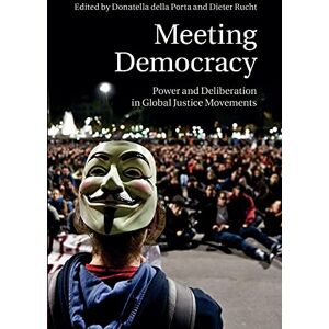 Della Porta, Donatella Meeting Democracy: Power And Deliberation In Global Justice Movements Della Porta, Donatella Meeting Democracy: Power And Deliberation In Global Justice Movements