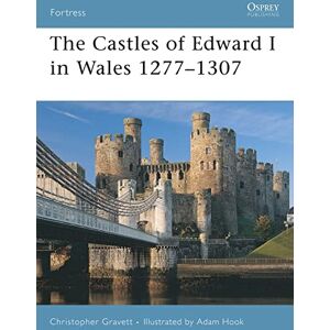 Gravett, Christopher The Castles of Edward I in Wales 1277-1307: No. 64 (Fortress) Gravett, Christopher The Castles of Edward I in Wales 1277-1307: No. 64 (Fortress)