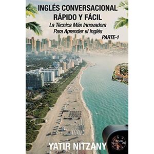 Nitzany, Yatir Inglés Conversacional Rápido y Fácil Parte 1: La Técnica Más Innovadora Para Aprender el Inglés: La Tecnica Mas Innovadora Para Aprender el Inglés (Inglés Conversacional Rapido y Facil) Nitzany, Yatir Inglés Conversacional Rápido y Fácil Parte 1: La Técnica Más Innovadora Para Aprender el Inglés: La Tecnica Mas Innovadora Para Aprender el Inglés (Inglés Conversacional Rapido y Facil)