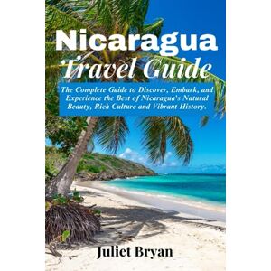Bryan, Juliet Nicaragua Travel Guide: The Complete Guide to Discover, Embark and Experience the Best of Nicaragua’s Natural Beauty, Rich Culture and Vibrant History (World Heritage Travel Guide) Bryan, Juliet Nicaragua Travel Guide: The Complete Guide to Discover, Embark and Experience the Best of Nicaragua’s Natural Beauty, Rich Culture and Vibrant History (World Heritage Travel Guide)